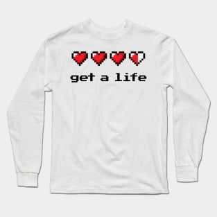 Get a life Long Sleeve T-Shirt